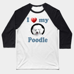 I Love My Poodle Baseball T-Shirt